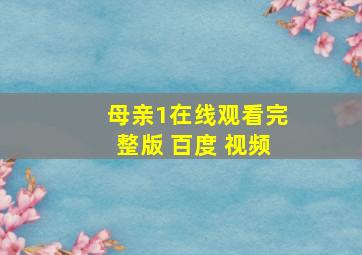 母亲1在线观看完整版 百度 视频